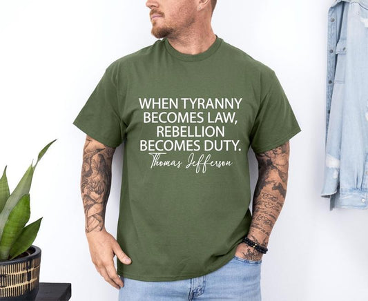 Tyranny Shirt, Rebellion Shirt, When Tyranny Becomes Law, Rebellion Becomes Duty, Thomas Jefferson Shirt, Anti Tyranny...