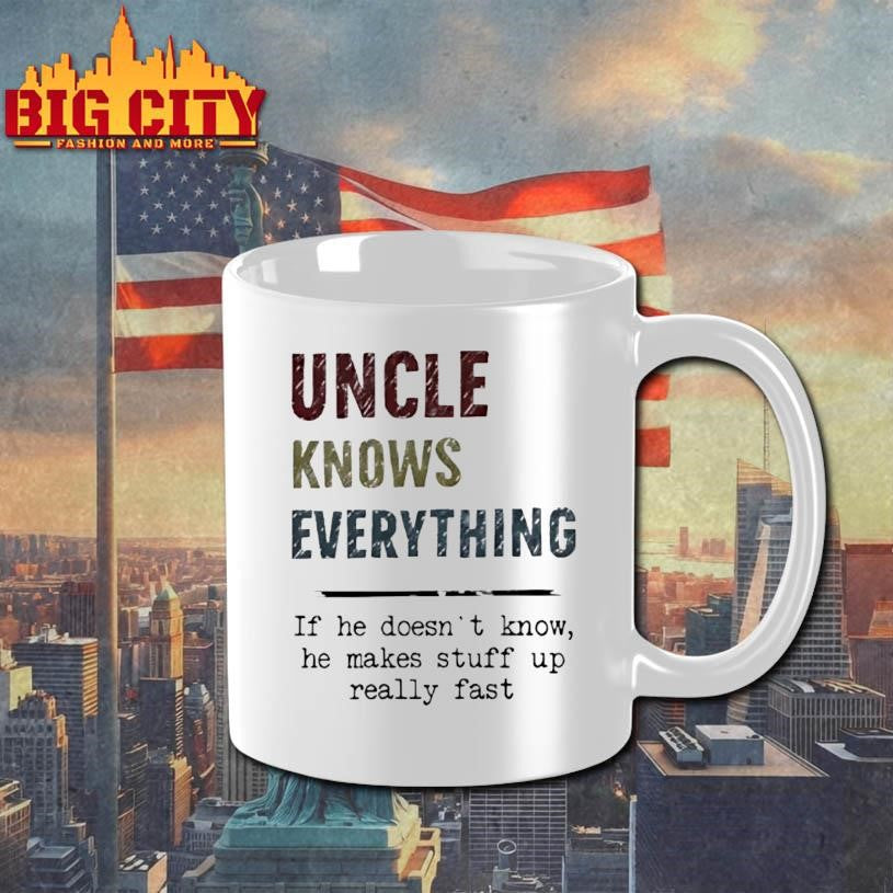 Uncle Knows Everything If He Doesnt Know He Makes Stuff Up Really Fast Shirt