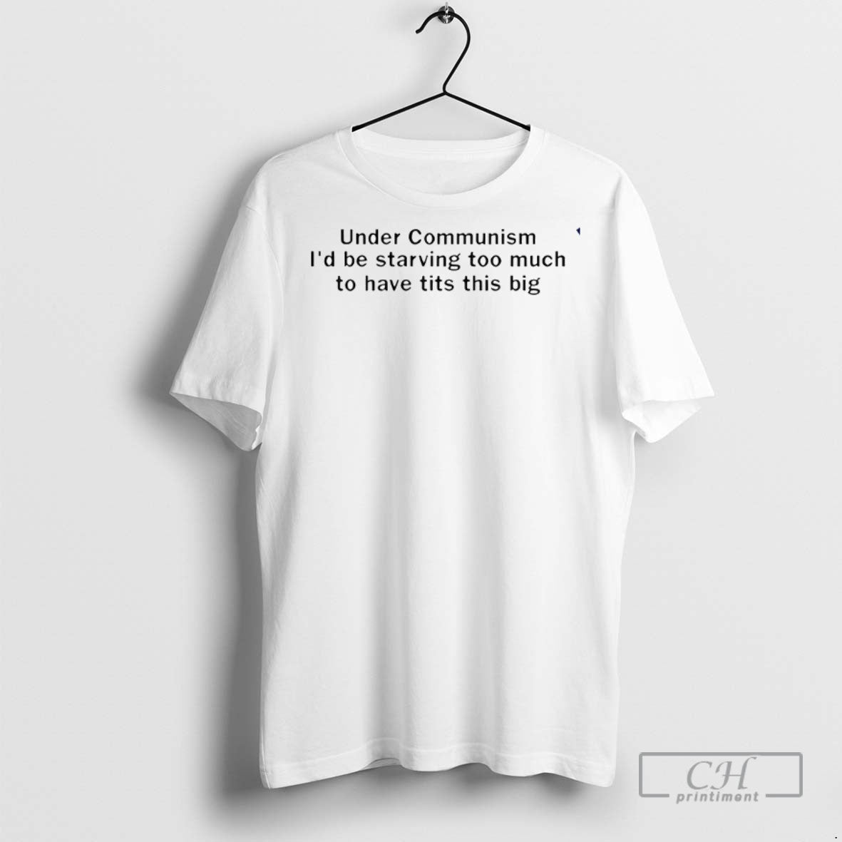 Under Communism Id Be Starving Too Much T Shirts