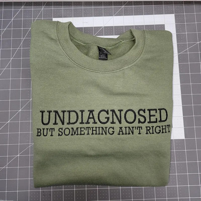 Undiagnosed But Something Ain't Right Embroidered Sweatshirt, UNDIAGNOSED Sweatshirt Funny T-Shirts, Hoodie | WearSparks.com