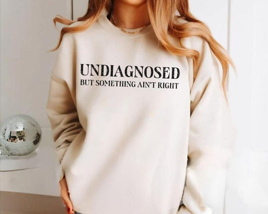 Undiagnosed But Something Ain't Right Sweatshirt, Undiagnosed But I'm Pretty Sure, Funny Mental Health Sweatshirt...