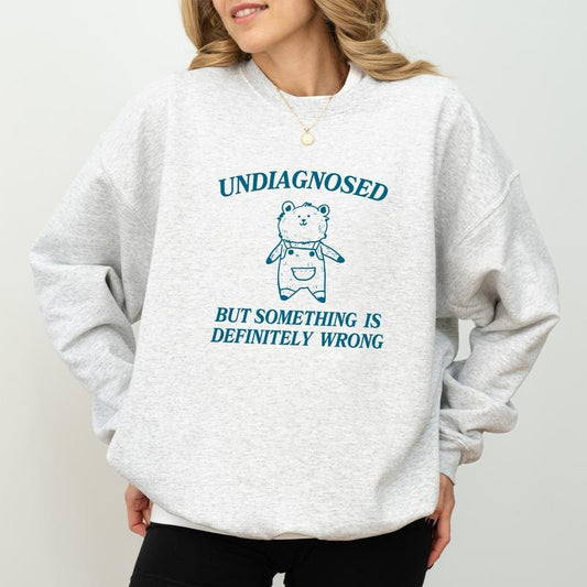Undiagnosed But Something is Definitely Wrong Sweatshirt, Sarcastic Women Sweater, Mental Health Shirt, Funny Meme Gifts...