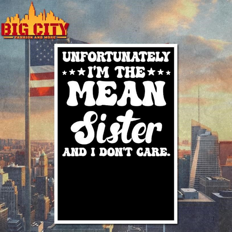 Unfortunately Im The Mean Sister And I Dont Care Shirt