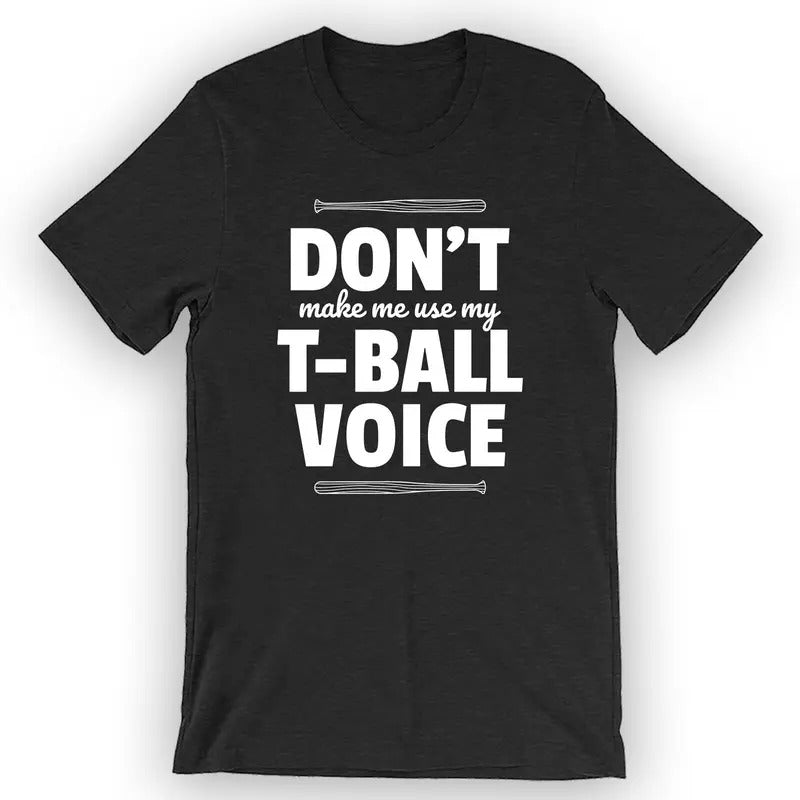 Unisex Don't Make Me Use My T-Ball Voice T-Shirt T-ball Mom Shirt Menswear Top Hoodie, Sweatshirt | WearSparks.com