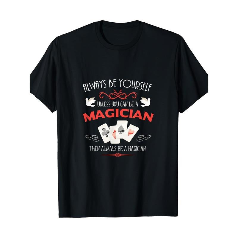 Unless you can be a magician, always be yourself -100% cotton Made in USA T-Shirts, Hoodie, Sweatshirt | WearSparks.com