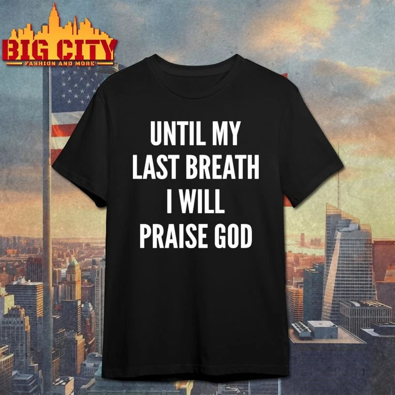 Until My Last Breath I Will Praise God Shirt