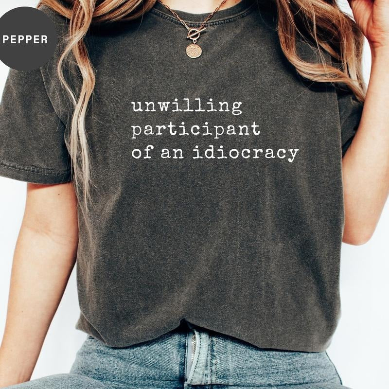 Unwilling Participant of an Idiocracy Shirt - Kakistocracy Shirt - Political Anti Trump Tee