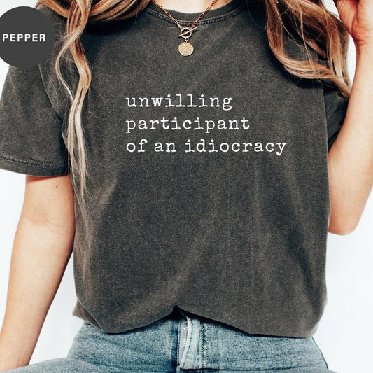 Unwilling Participant of an Idiocracy Shirt - Kakistocracy Shirt - Political Anti Trump Tee