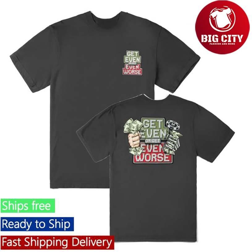 Vegasmatt Get Even Or Get Even Worse Two Sided Shirt