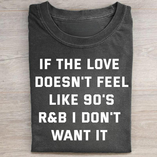 Vintage If The Love Doesn't Feel Like 90s R&B I Don't Want It Graphic Tee - Music Shirt - Hiphop Graphic Tee