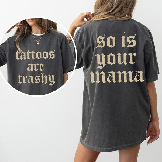 Vintage Tattoos Are Trashy Comfort Colors Shirt, Sarcatsic Trashy Tattoos So Is Your Mama T-shirt, Sarcatsic Tatted Women...