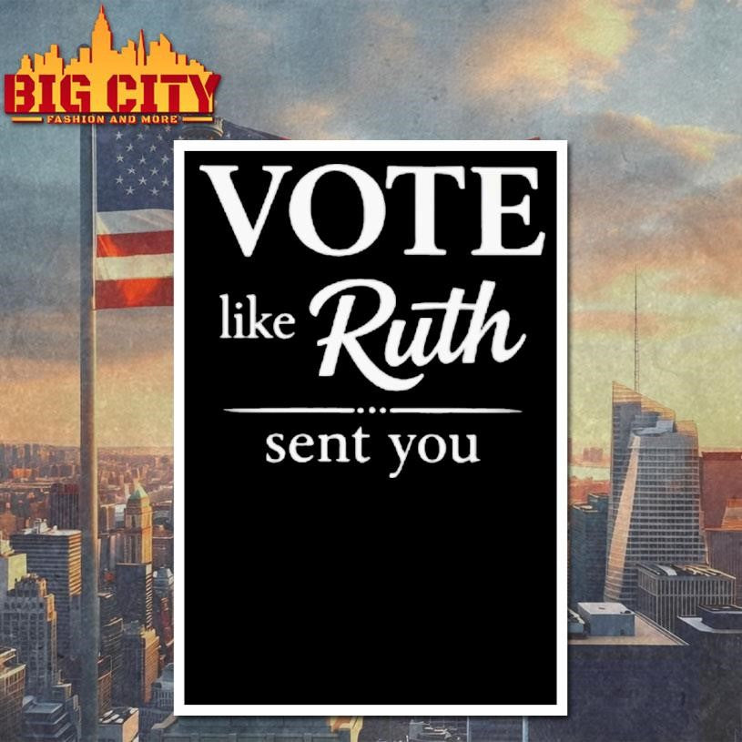 Vote Like Ruth Sent You Shirt