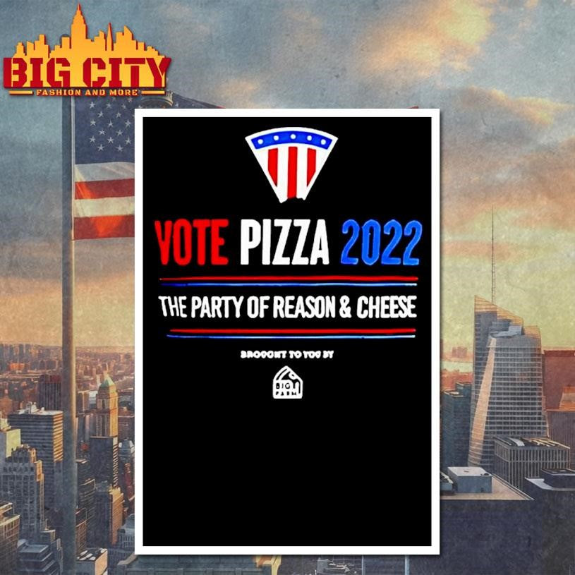 Vote Pizza 2022 The Party Of Reason And Cheese Shirt