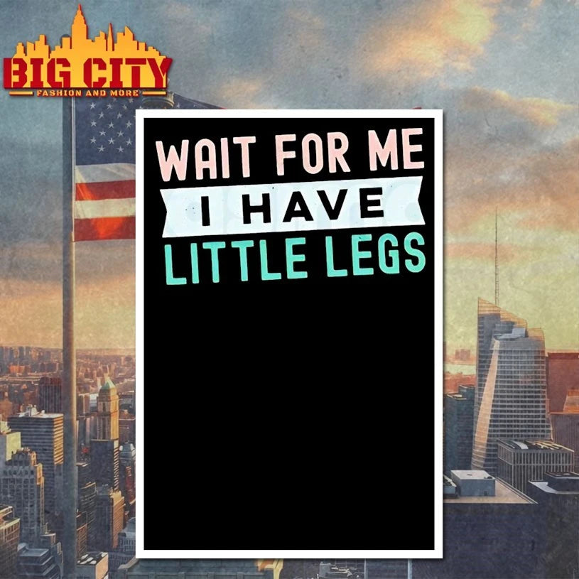 Wait For Me I Have Little Legs Shirt