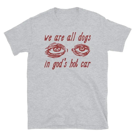 We Are All Dogs In God's Hot Car Shirt, Oddly Specific Meme T Shirt, Ironic Parody Meme, Stupid Funny Meme, Cursed Meme...