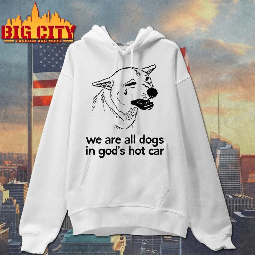 We Are All Dogs In God’s Hot Car Shirt