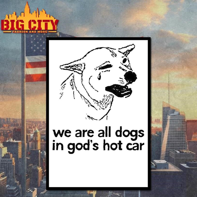 We Are All Dogs In God’s Hot Car Shirt