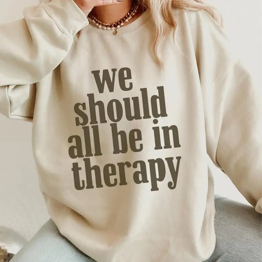 We Should All Be In Therapy Sweatshirt ~ Women's Clothing Printed in South Carolina USA Unisex Sizing T-Shirts, Hoodie