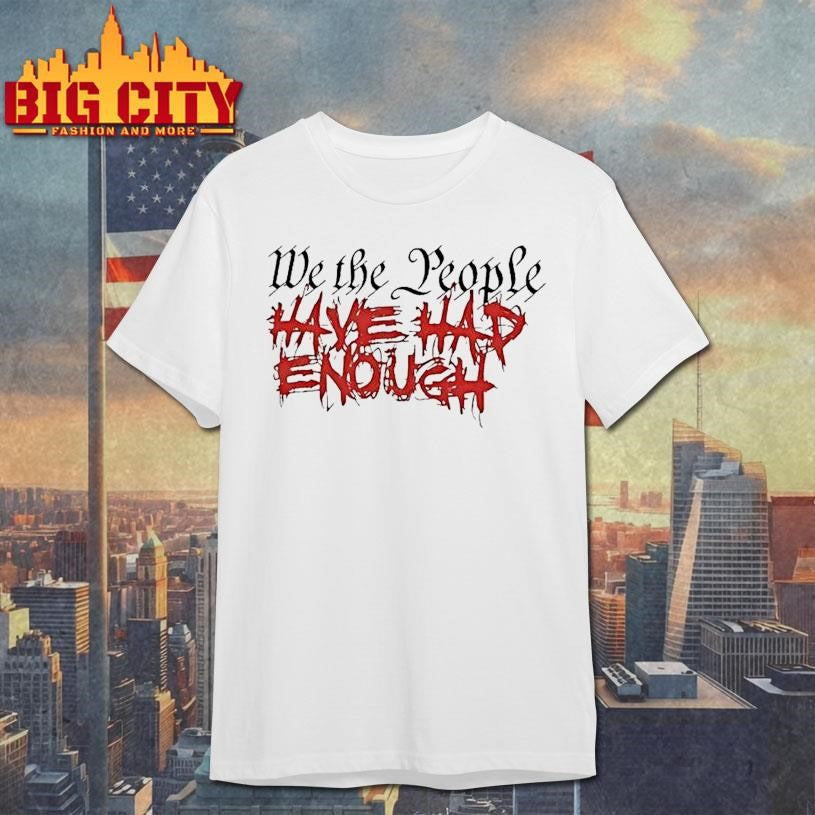 We The People Have Had Enough Shirt