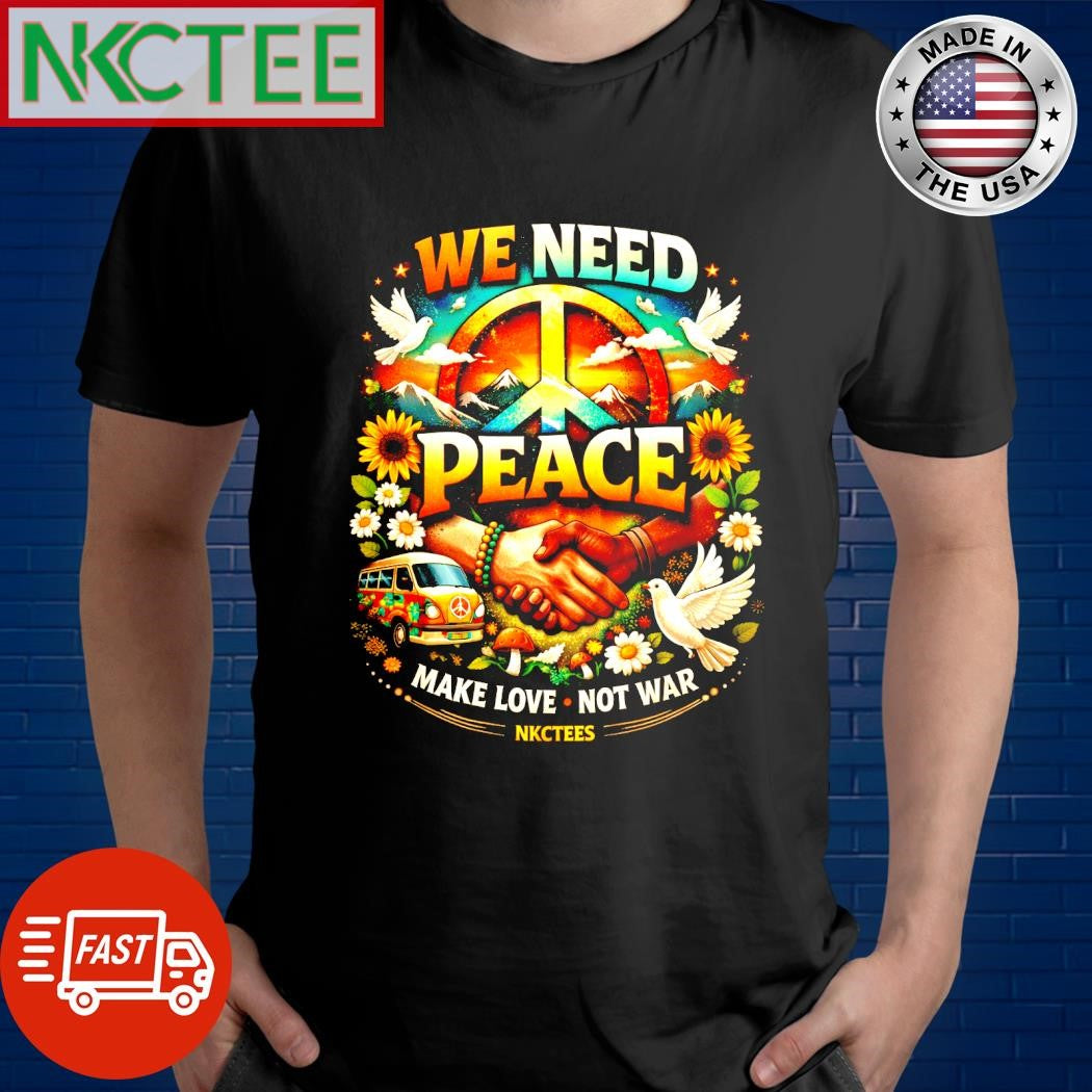 We need peace Make Love Not war 2026 tee