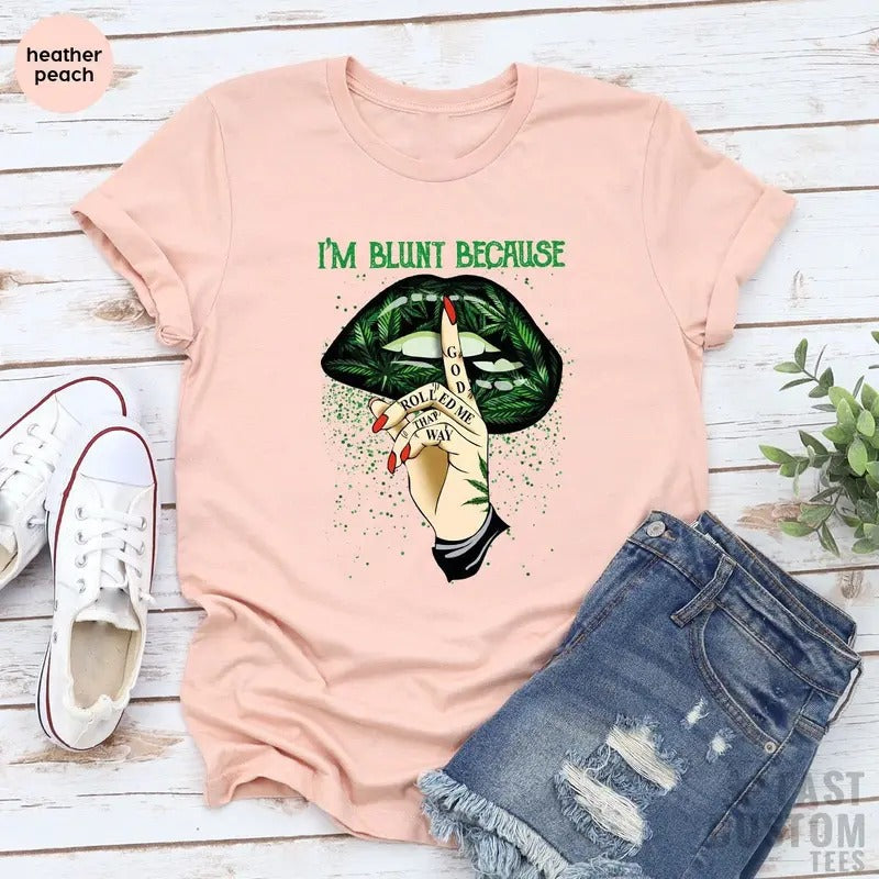 Weed Shirt Cannabis Shirt Marijuana Shirt Im Blunt Because God Rolled Me That Way Shirt Lip Shirts Smoking Weed T-shirt...