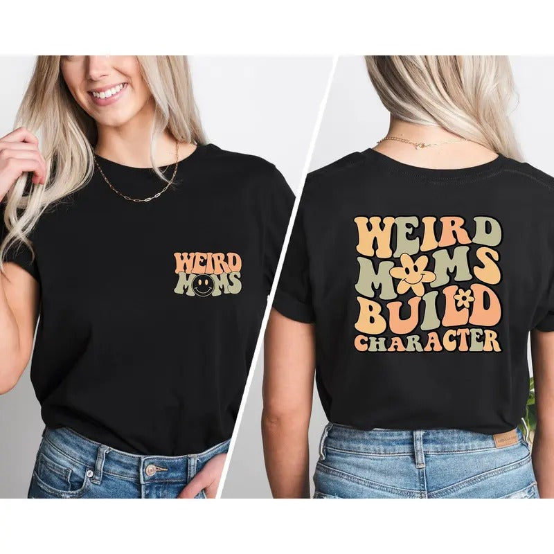 Weird Moms Build Character Shirt, Trendy Mom Shirt, Funny Mother's Day Gift, Gift for Mom, Mama Gifts, Mom shirt, Groovy...