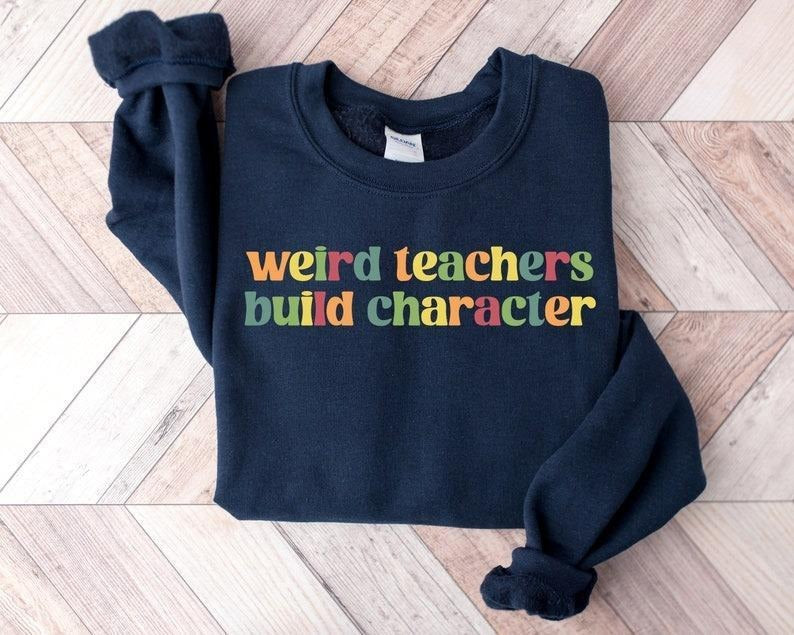Weird Teachers Build Character Shirt, Teachers Sweatshirt, Teacher Gift, Teacher Appreciation Hoodie, Funny Teacher Tee,...