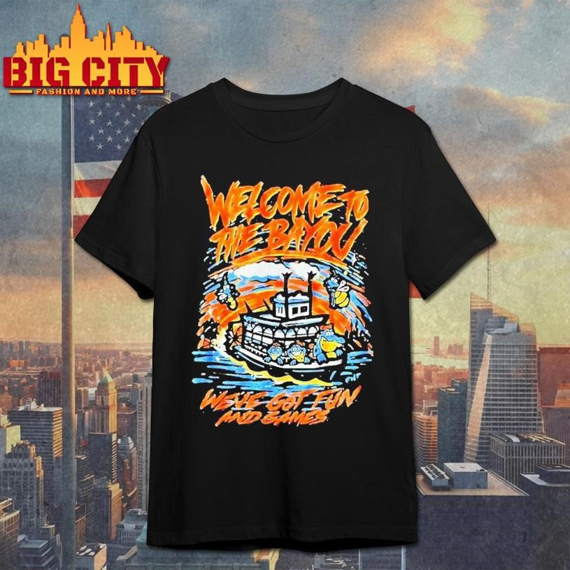 Welcome To The Bayou We’ve Got Fun And Games Shirt