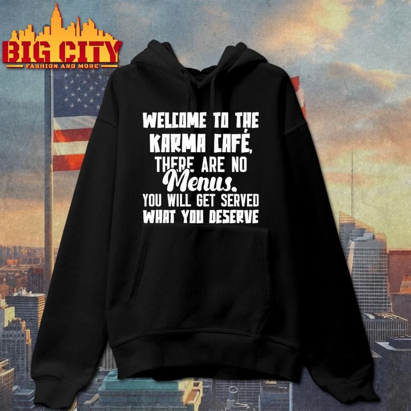Welcome To The Karma Cafe There Are No Menus You Will Get Served What You Deserve Shirt