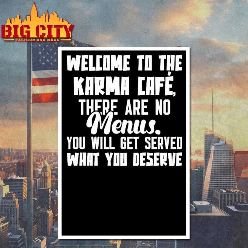 Welcome To The Karma Cafe There Are No Menus You Will Get Served What You Deserve Shirt