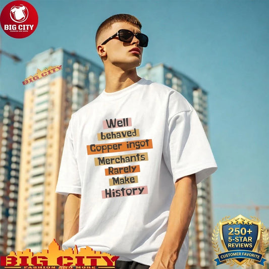Well Behaved Copper Ingot Merchants Rarely Make History shirt