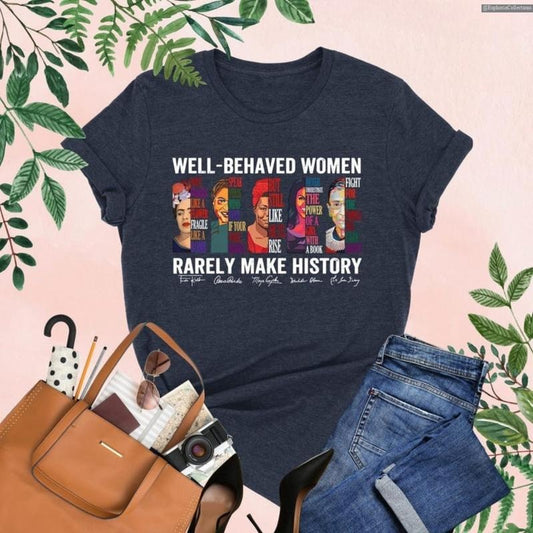 Well Behaved Women Rarely Make History Shirt Sweater Hoodie, Feminist Female Empowerment, Strong Women Rights Tee ,...