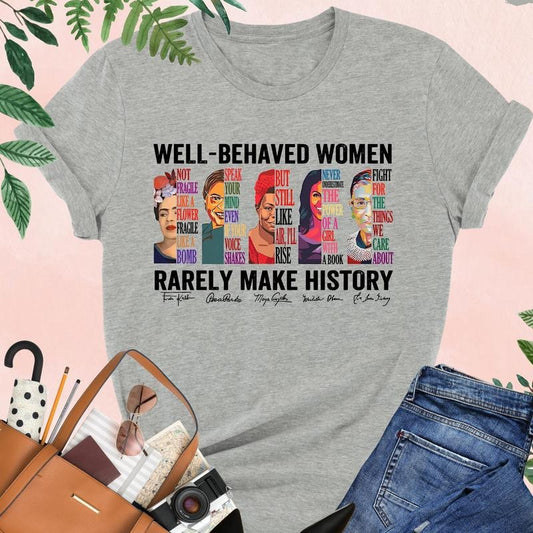 Well Behaved Women Rarely Make History Shirt, Feminist Shirt, Female Empowerment, Strong Women Shirt, Womens Rights...