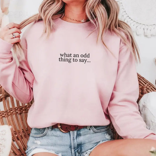 What An Odd Thing To Say Embroidered Sweatshirt, Odd Sweatshirt, Sarcastic Sweater, Comfort Colors Embroidered T-Shirt...