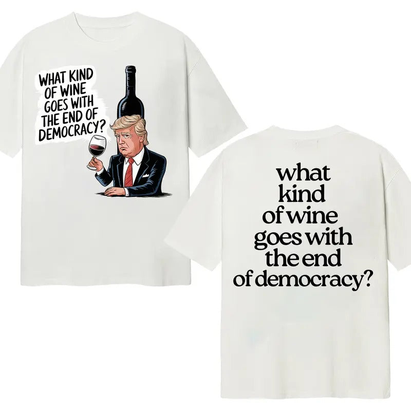 What Kind Of Wine Goes With The End Of Democracy Unisex T-Shirt Hoodie, Sweatshirt | WearSparks.com