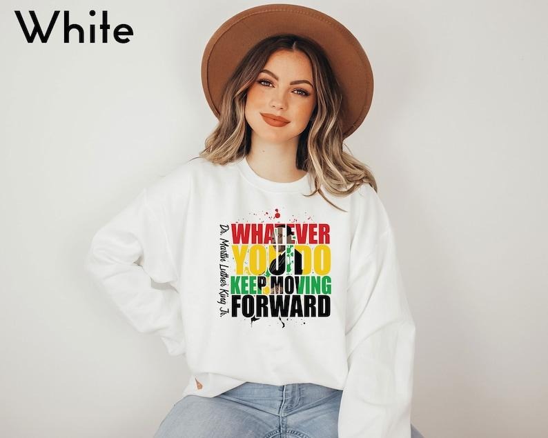 Whatever You Do Keep Moving Forward Sweatshirt, Black Lives Matter Sweatshirt, Juneteenth Sweatshirt, Black History Month...