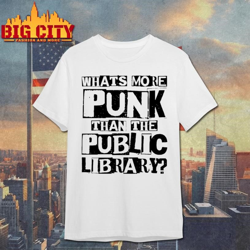 Whats More Punk Than The Public Library Shirt