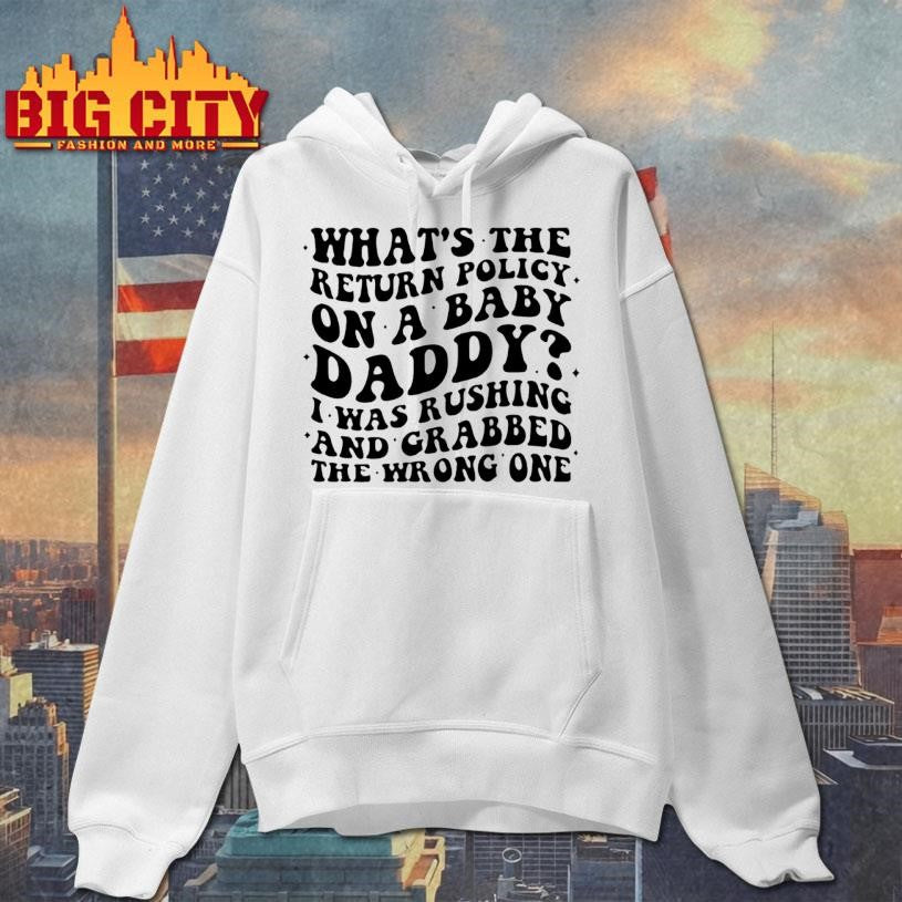 Whats The Return Policy On A Baby Daddy I Was Rushing And Grabbed Shirt
