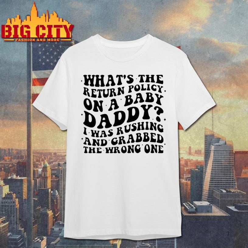 Whats The Return Policy On A Baby Daddy I Was Rushing And Grabbed Shirt