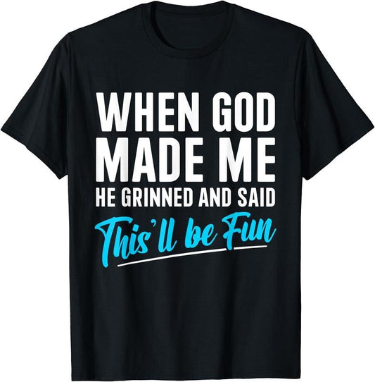 When God Made Me He Grinned and Said This Will Be Fun T-Shirt | Unisex Cotton Tee Gift, Crewneck, Short Sleeve Hoodie,...