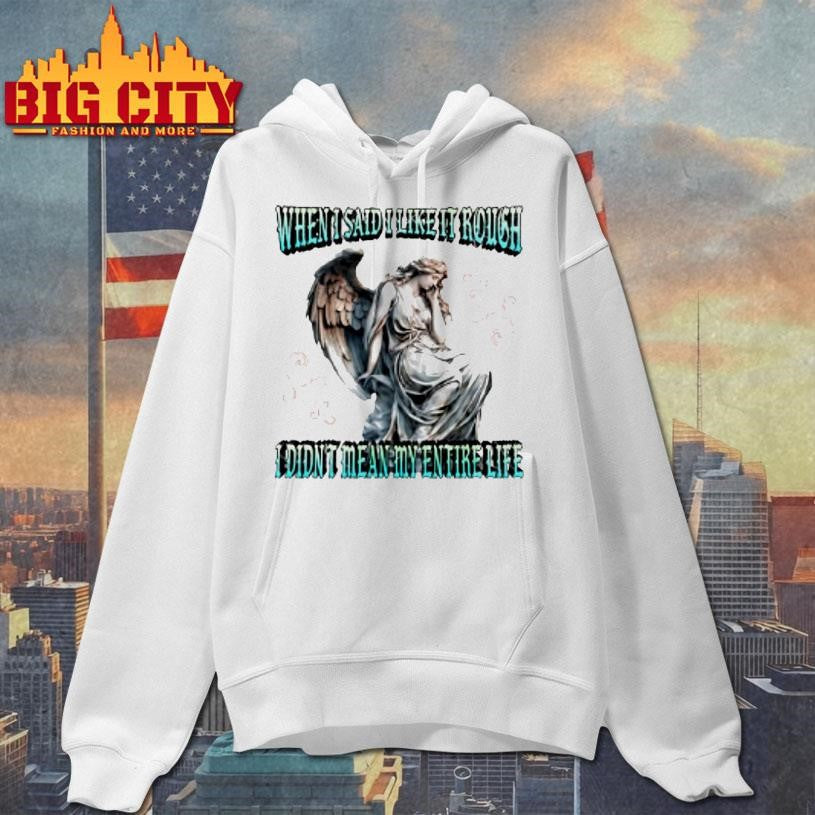 When I Said I Like It Rough I Didnt Mean My Entire Life Shirt