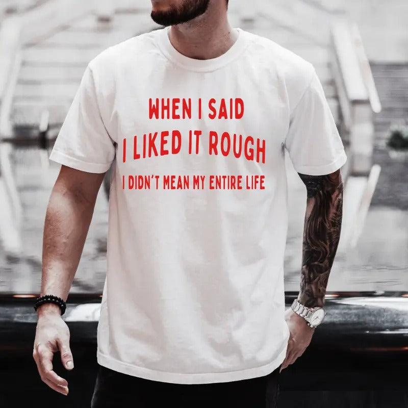 When I Said I Liked It Rough I Didn't Mean My Entire Life Shirt, Gift for Mom, Gift for Dad Hoodie, Sweatshirt