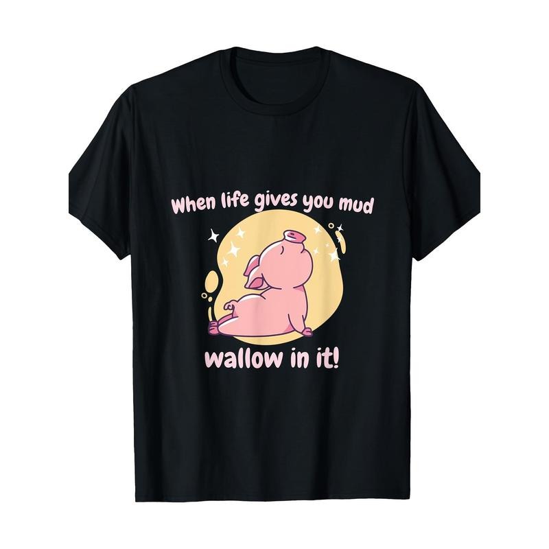 When Life Gives You Mud Wallow In It! Cute Funny Pig Present T-Shirt, 100% Cotton, made in usa Hoodie, Sweatshirt