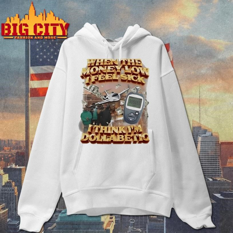 When The Money Low I Feel Sick I Think I’m Dollabetic Shirt