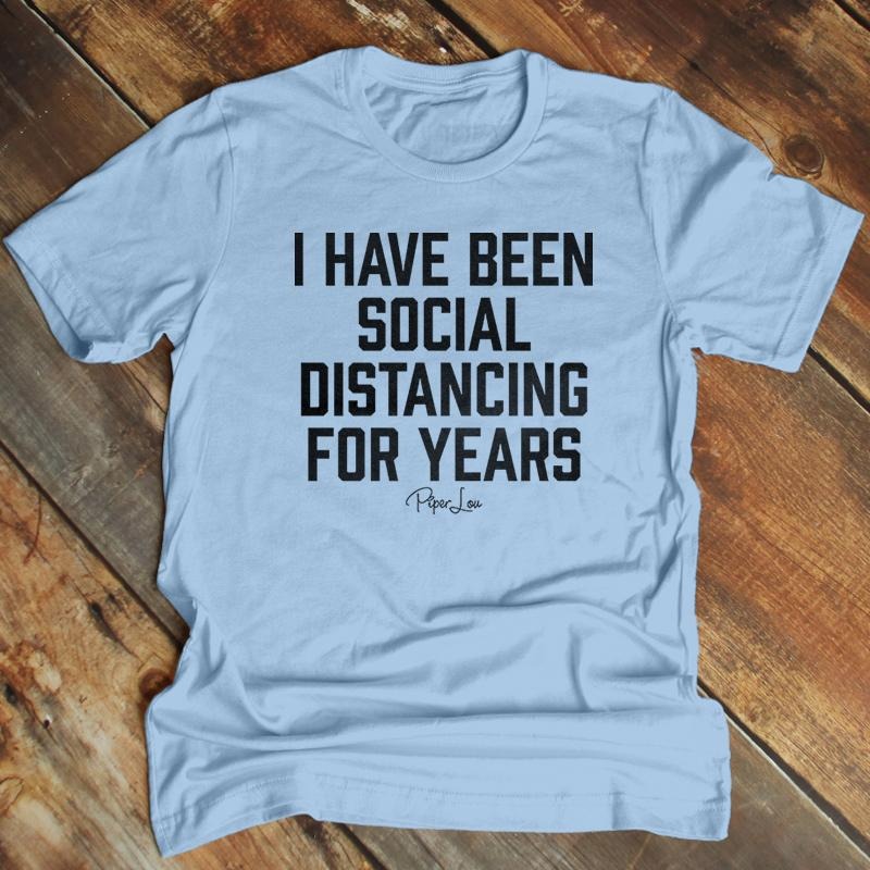 Father's Day | I Have Been Social Distancing For Years Apparel, Printed In The USA, Tee Blue / Ash / Military Gree / Turf...
