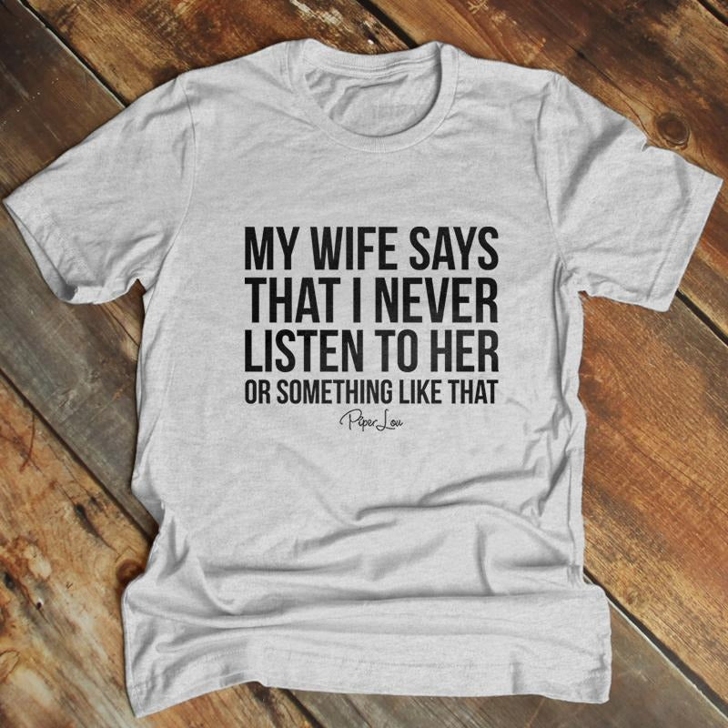 Father's Day | My Wife Says That I Never Listen Apparel, Printed In The USA, Tee Blue / Ash / Military Gree / Turf Green...