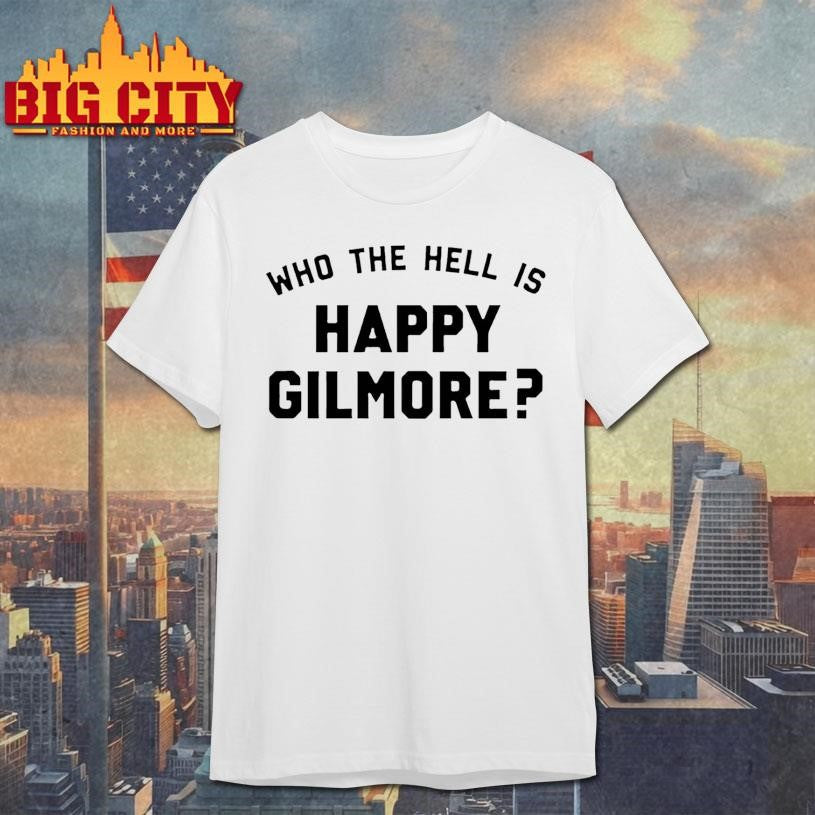 Who The Hell Is Happy Gilmore Shirt