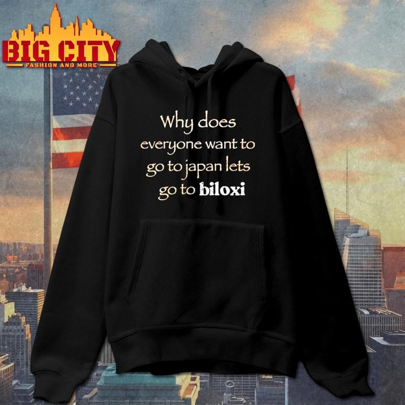 Why Does Everyone Want To Go To Japan Lets Go To Biloxi Shirt