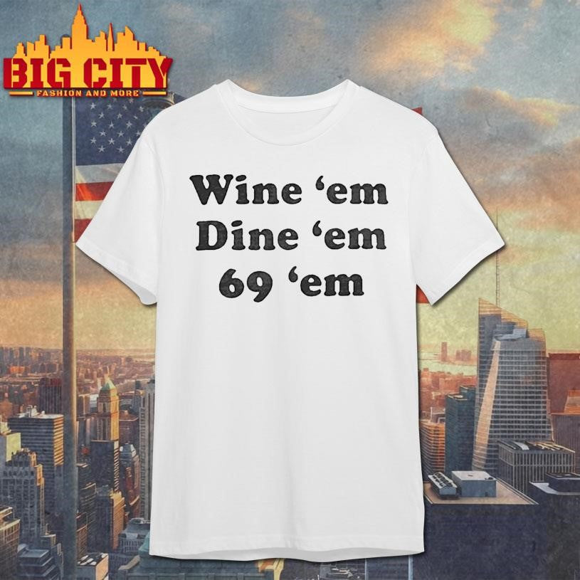 Wine Em Dine Em 69 Shirt