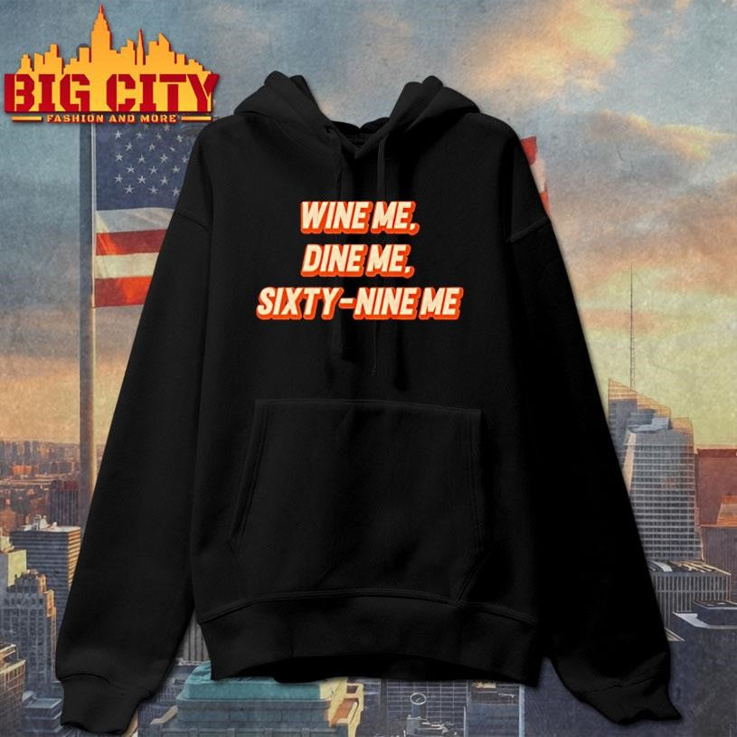 Wine Me Dine Me Sixty Nine Me Shirt